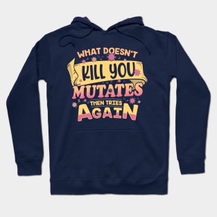 What doesn't Kill you, Mutates then tries again Hoodie